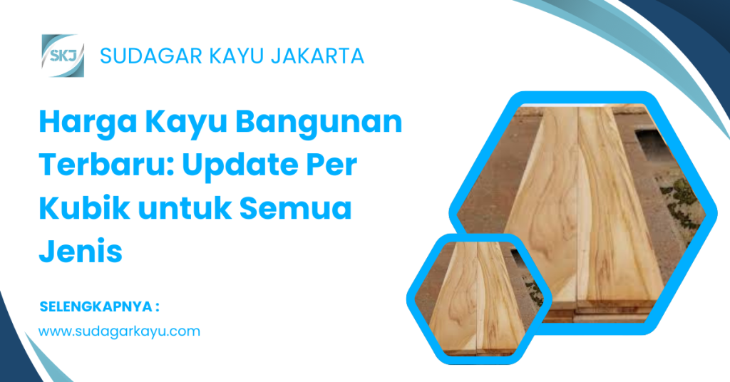 Harga Kayu Bangunan Terbaru_ Update Per Kubik untuk Semua Jenis